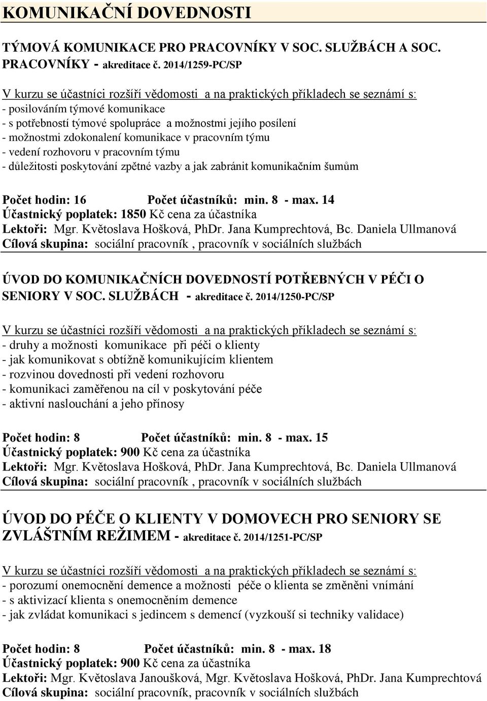 důležitosti poskytování zpětné vazby a jak zabránit komunikačním šumům Počet hodin: 16 Počet účastníků: min. 8 - max.