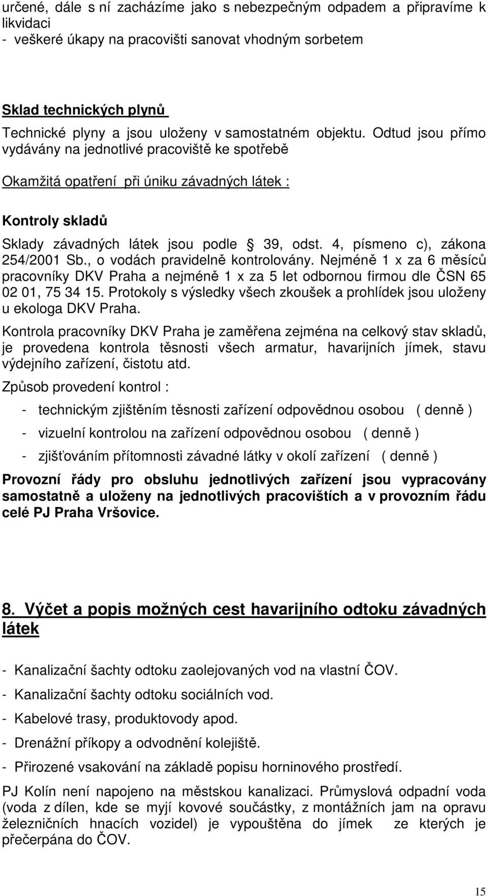 Nejméně 1 x za 6 měsíců pracovníky DKV Praha a nejméně 1 x za 5 let odbornou firmou dle ČSN 65 02 01, 75 34 15. Protokoly s výsledky všech zkoušek a prohlídek jsou uloženy u ekologa DKV Praha.