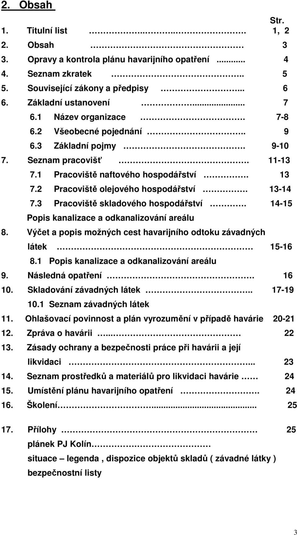 3 Pracoviště skladového hospodářství. 14-15 Popis kanalizace a odkanalizování areálu 8. Výčet a popis možných cest havarijního odtoku závadných látek 15-16 8.