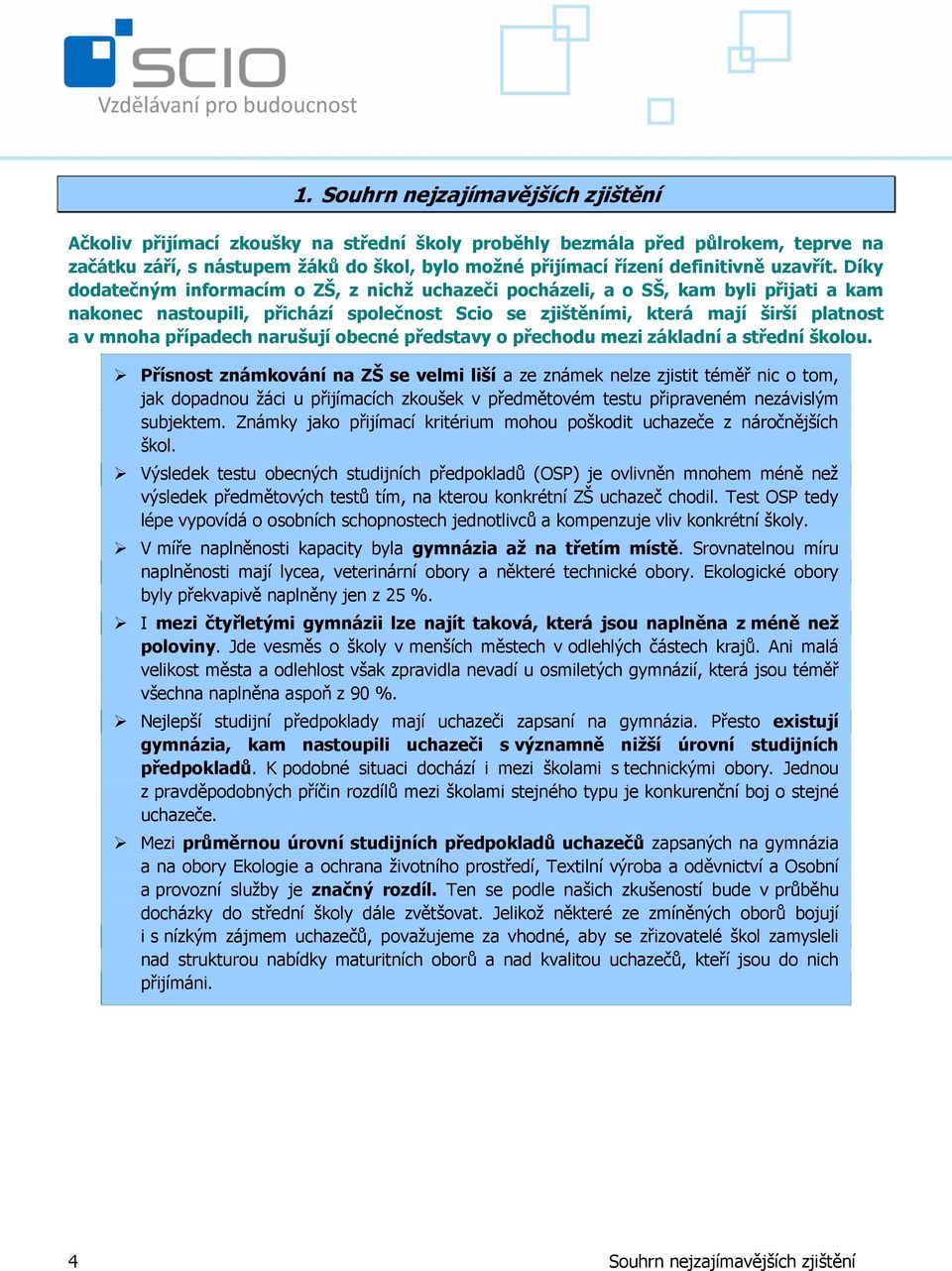 Díky dodatečným informacím o ZŠ, z nichž uchazeči pocházeli, a o SŠ, kam byli přijati a kam nakonec nastoupili, přichází společnost Scio se zjištěními, která mají širší platnost a v mnoha případech