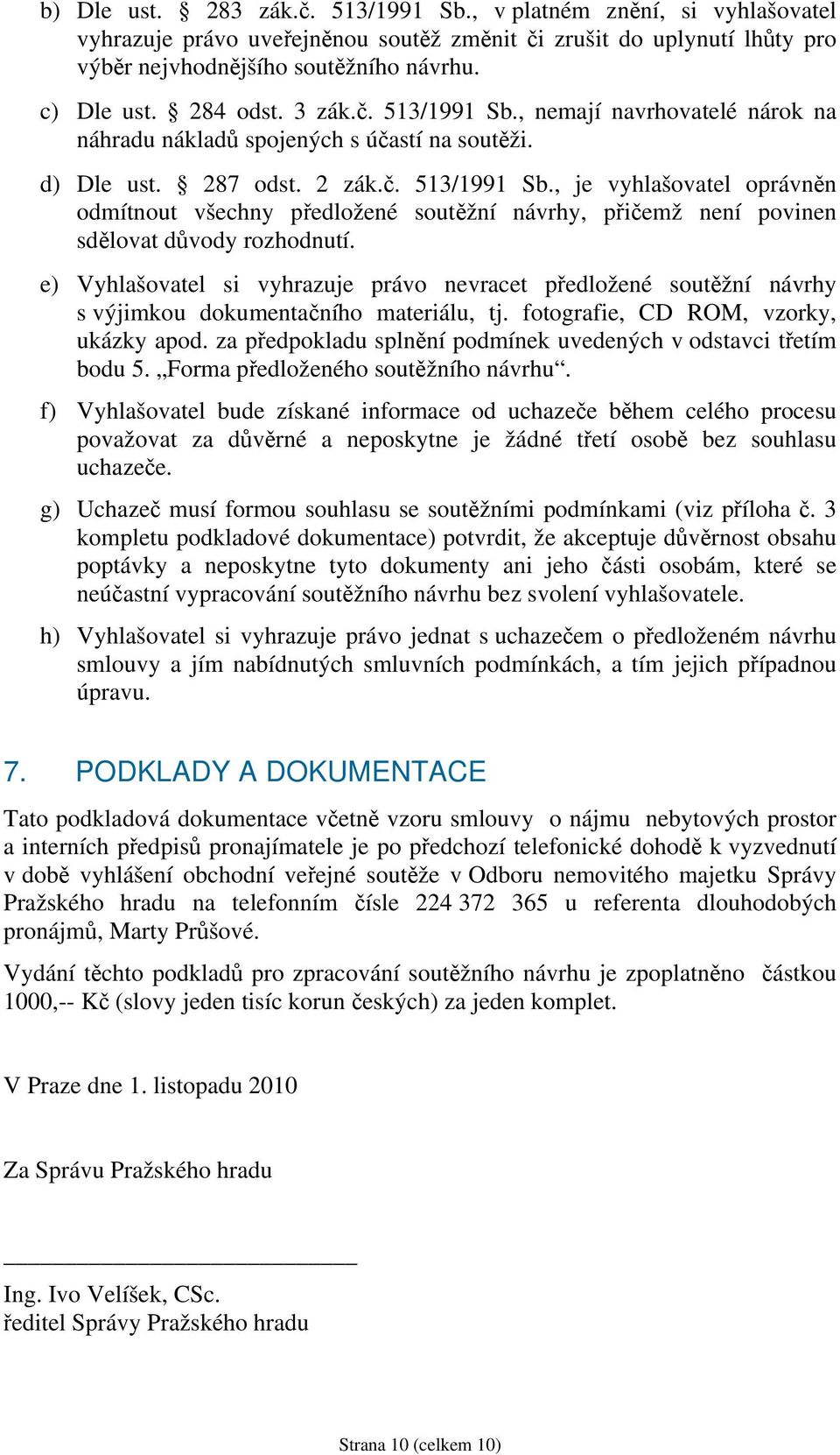 e) Vyhlašovatel si vyhrazuje právo nevracet předložené soutěžní návrhy s výjimkou dokumentačního materiálu, tj. fotografie, CD ROM, vzorky, ukázky apod.