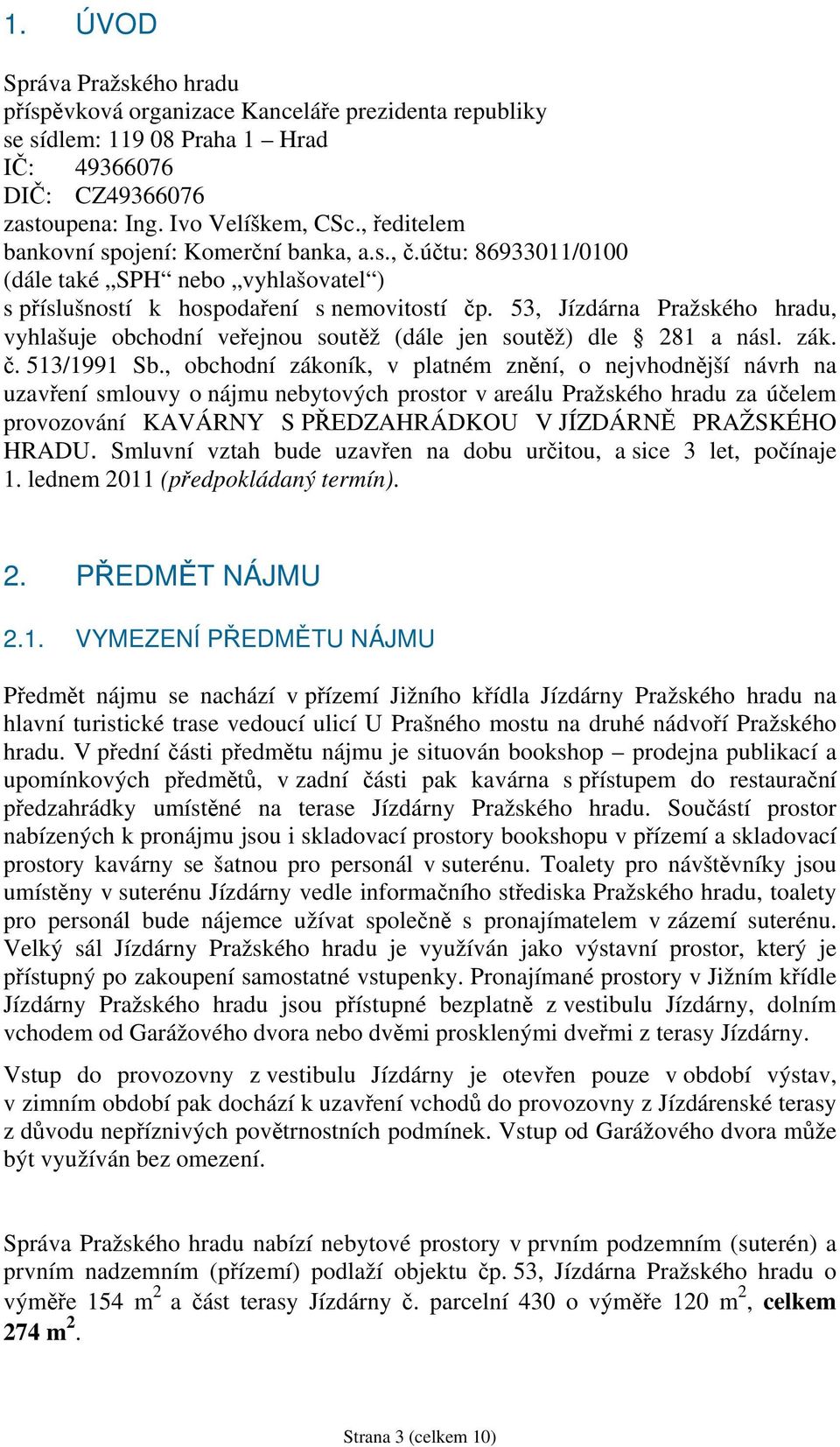 53, Jízdárna Pražského hradu, vyhlašuje obchodní veřejnou soutěž (dále jen soutěž) dle 281 a násl. zák. č. 513/1991 Sb.