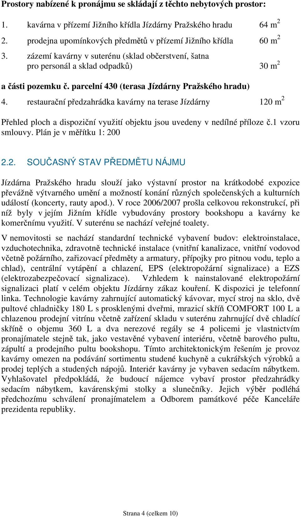 parcelní 430 (terasa Jízdárny Pražského hradu) 4. restaurační předzahrádka kavárny na terase Jízdárny 120 m 2 Přehled ploch a dispoziční využití objektu jsou uvedeny v nedílné příloze č.