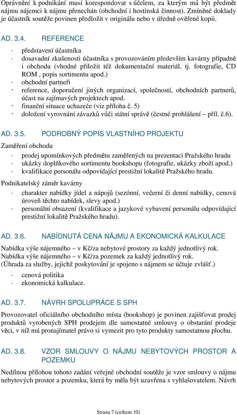 REFERENCE představení účastníka dosavadní zkušenosti účastníka s provozováním především kavárny případně i obchodu (vhodné přiložit též dokumentační materiál, tj.