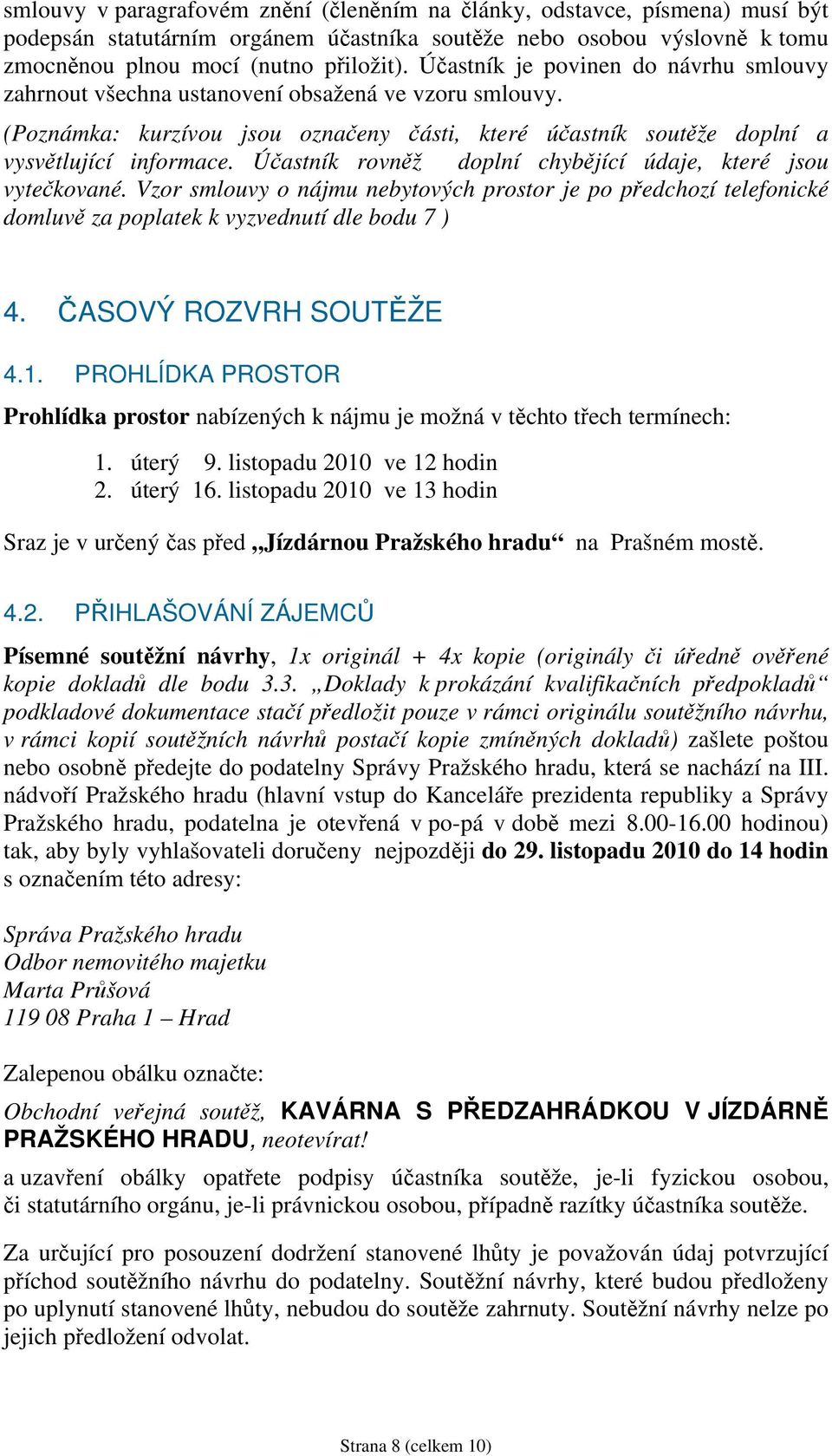 Účastník rovněž doplní chybějící údaje, které jsou vytečkované. Vzor smlouvy o nájmu nebytových prostor je po předchozí telefonické domluvě za poplatek k vyzvednutí dle bodu 7 ) 4.