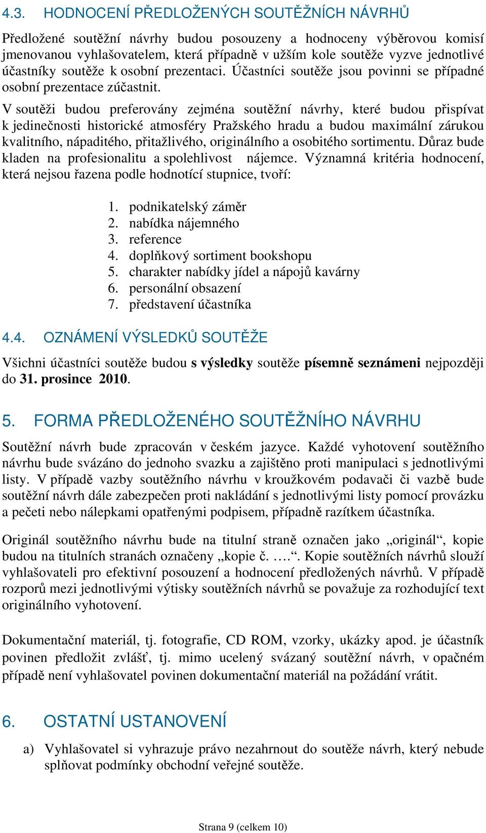 V soutěži budou preferovány zejména soutěžní návrhy, které budou přispívat k jedinečnosti historické atmosféry Pražského hradu a budou maximální zárukou kvalitního, nápaditého, přitažlivého,