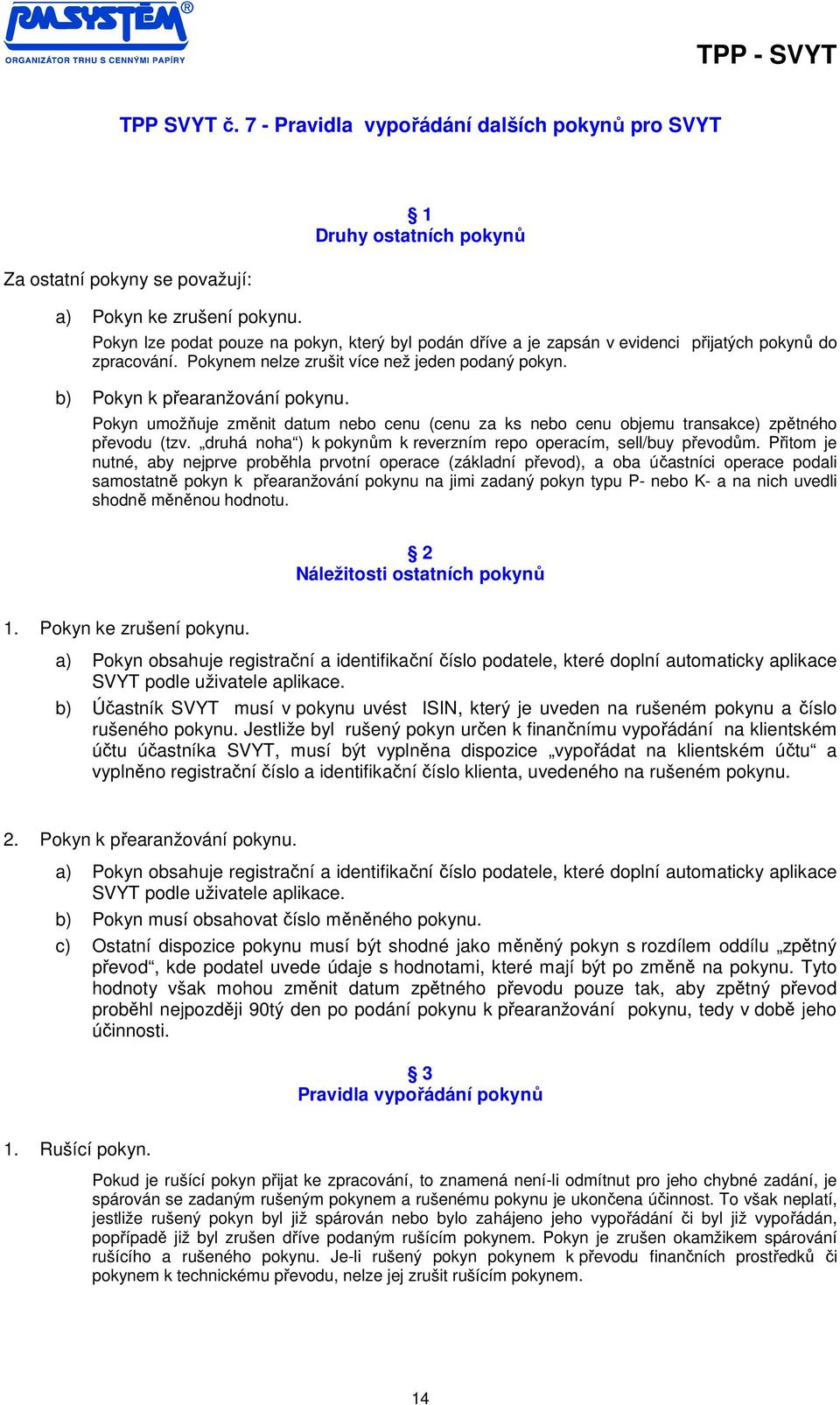 b) Pokyn k přearanžování pokynu. Pokyn umožňuje změnit datum nebo cenu (cenu za ks nebo cenu objemu transakce) zpětného převodu (tzv.