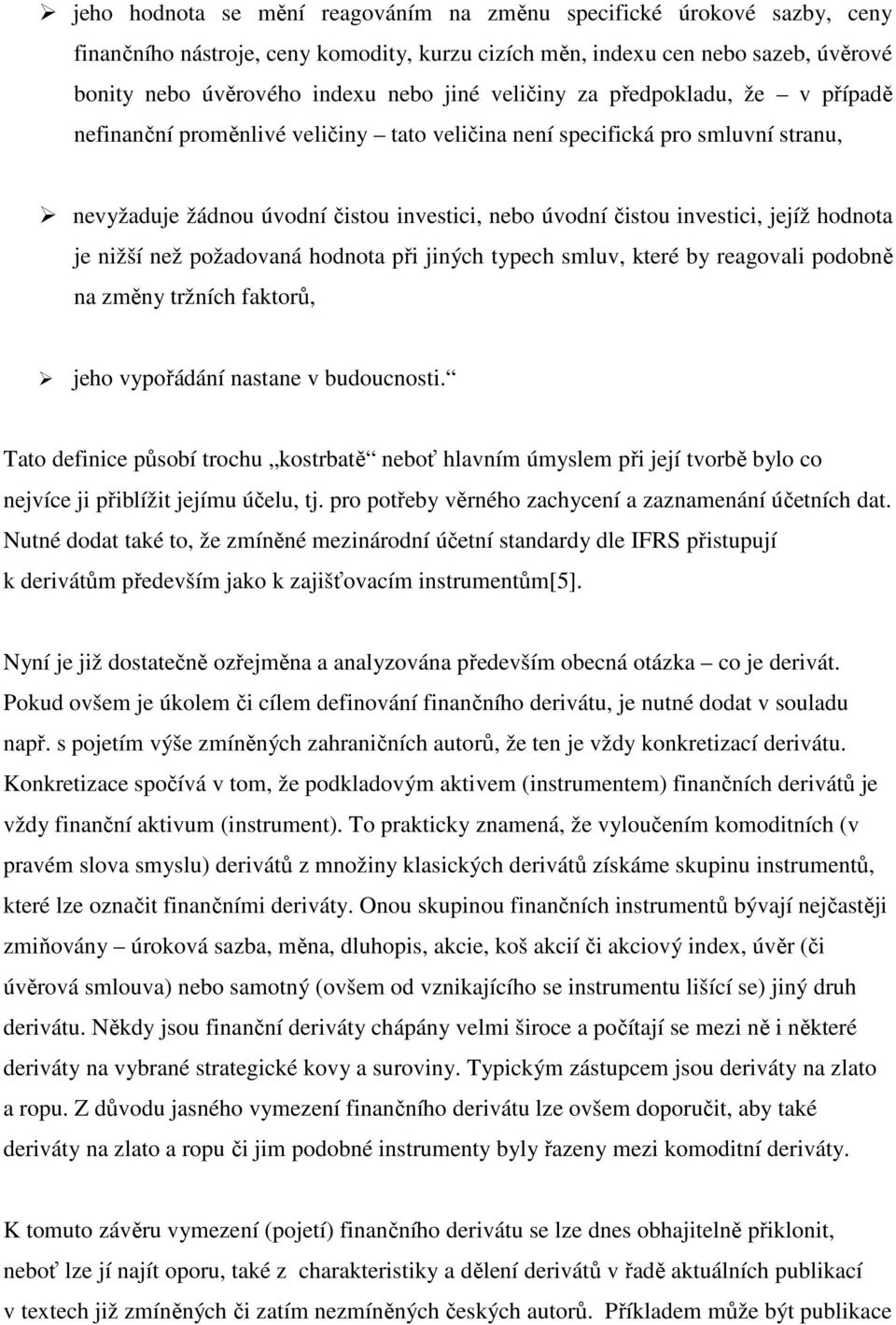 hodnota je nižší než požadovaná hodnota při jiných typech smluv, které by reagovali podobně na změny tržních faktorů, jeho vypořádání nastane v budoucnosti.