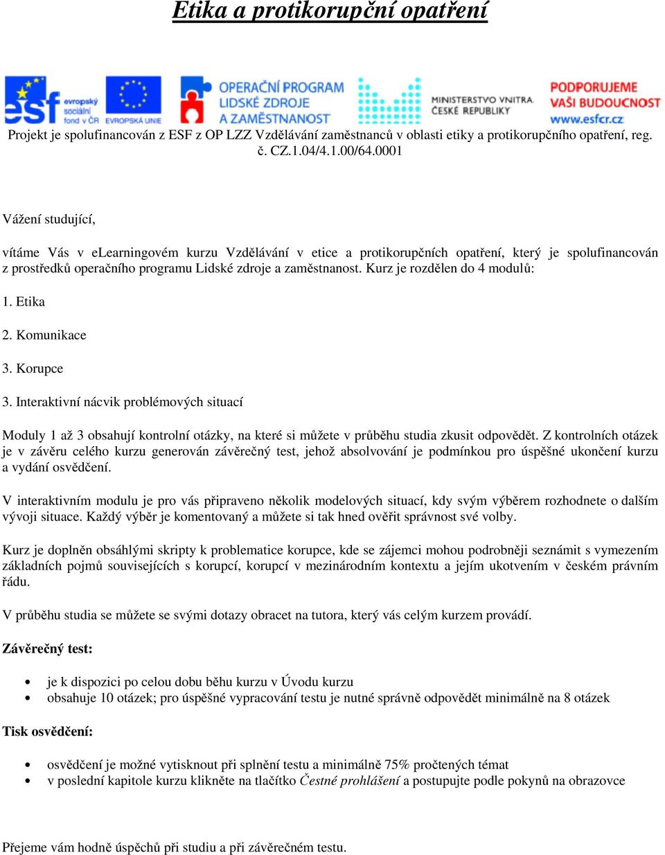 ě Kurz je rozdělen ě do 4 modulů: ů 1. Etika 2. Komunikace 3. Korupce 3.