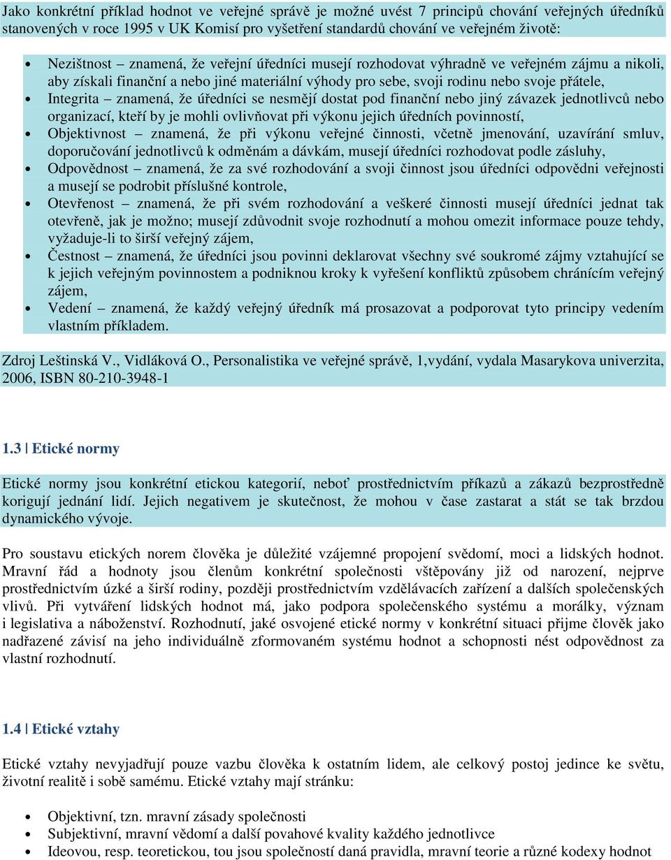 úředníci se nesmějí dostat pod finanční nebo jiný závazek jednotlivců nebo organizací, kteří by je mohli ovlivňovat při výkonu jejich úředních povinností, Objektivnost znamená, že při výkonu veřejné