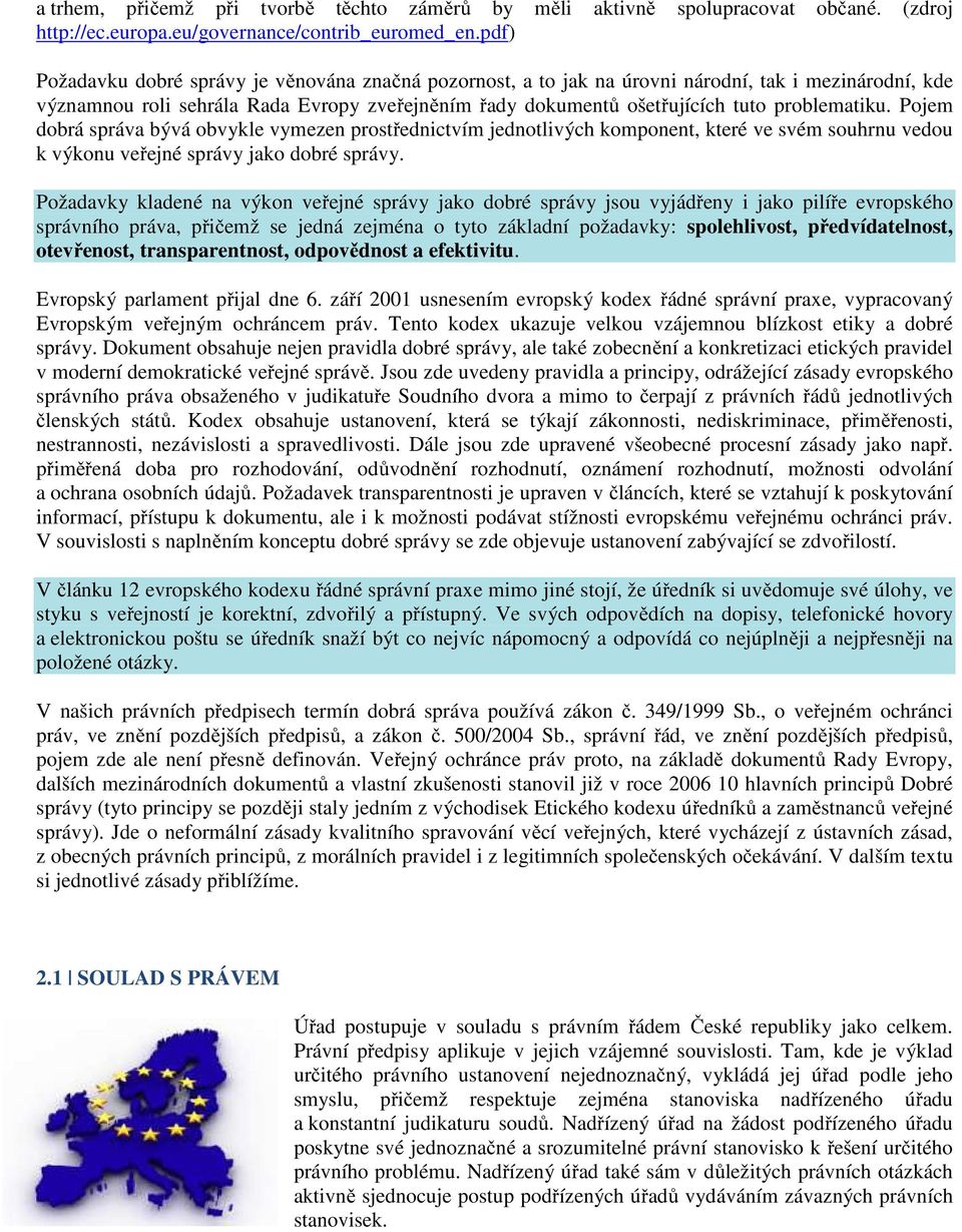 problematiku. Pojem dobrá správa bývá obvykle vymezen prostřednictvím jednotlivých komponent, které ve svém souhrnu vedou k výkonu veřejné správy jako dobré správy.