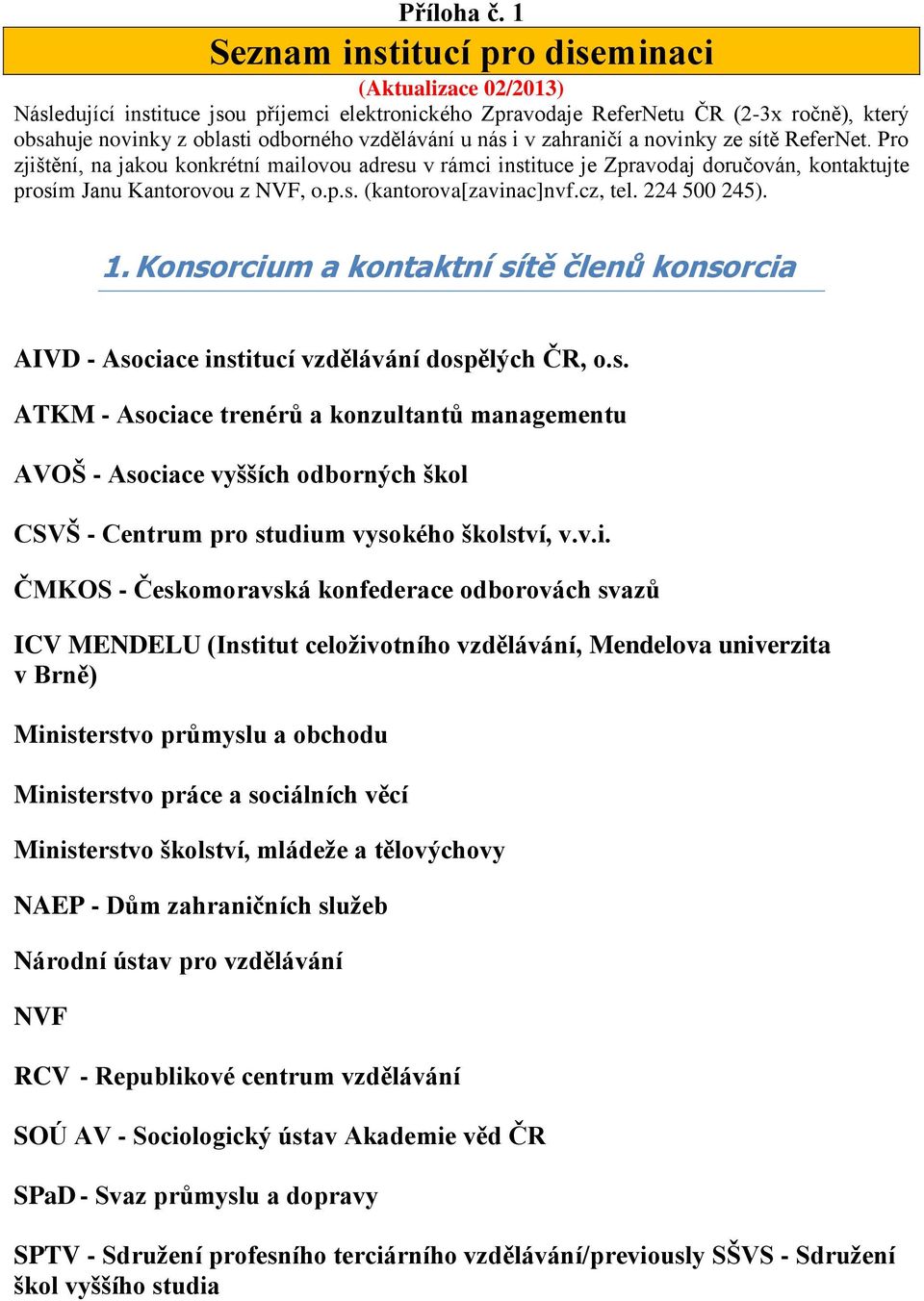 u nás i v zahraničí a novinky ze sítě ReferNet. Pro zjištění, na jakou konkrétní mailovou adresu v rámci instituce je Zpravodaj doručován, kontaktujte prosím Janu Kantorovou z NVF, o.p.s. (kantorova[zavinac]nvf.