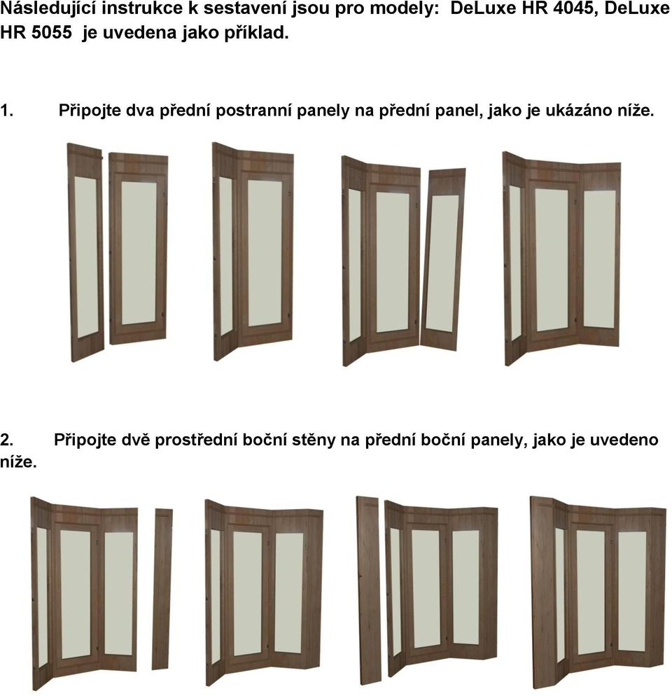 Připojte dva přední postranní panely na přední panel, jako je