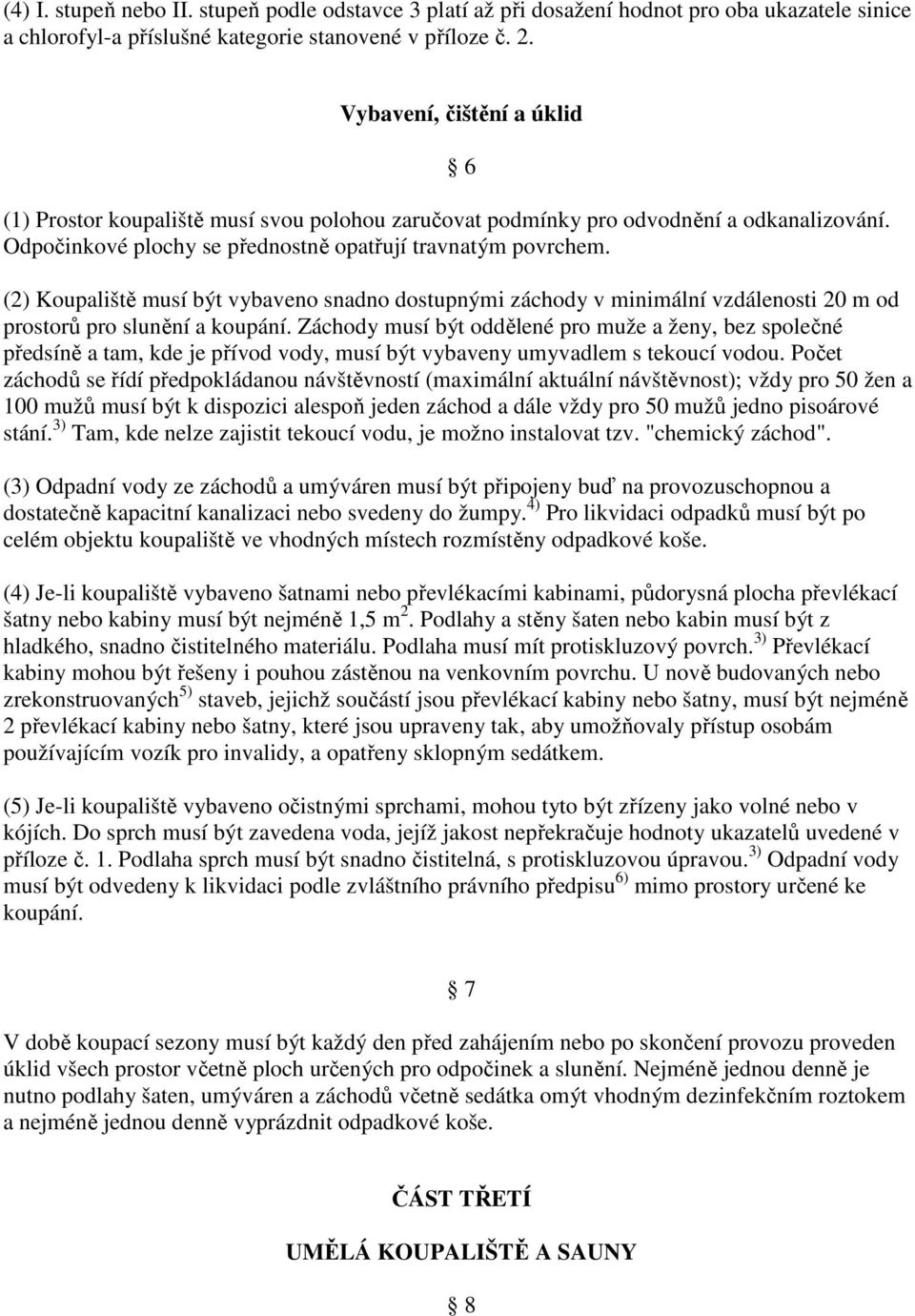 6 (2) Koupaliště musí být vybaveno snadno dostupnými záchody v minimální vzdálenosti 20 m od prostorů pro slunění a koupání.