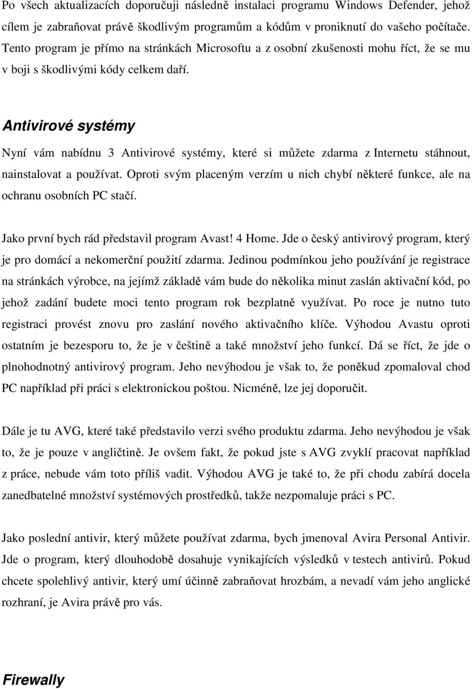 Antivirové systémy Nyní vám nabídnu 3 Antivirové systémy, které si můžete zdarma z Internetu stáhnout, nainstalovat a používat.