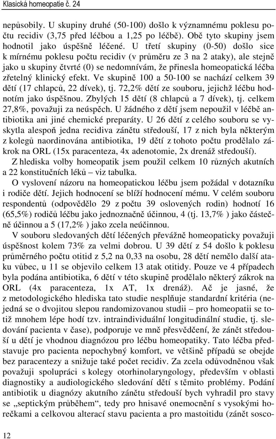 efekt. Ve skupině 100 a 50-100 se nachází celkem 39 dětí (17 chlapců, 22 dívek), tj. 72,2% dětí ze souboru, jejichž léčbu hodnotím jako úspěšnou. Zbylých 15 dětí (8 chlapců a 7 dívek), tj.