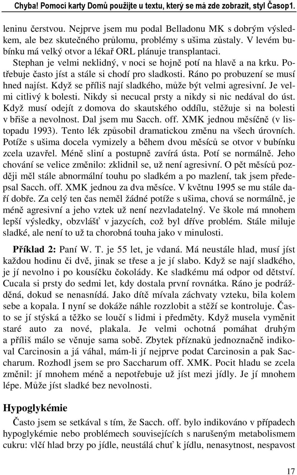 Stephan je velmi neklidný, v noci se hojně potí na hlavě a na krku. Potřebuje často jíst a stále si chodí pro sladkosti. Ráno po probuzení se musí hned najíst.