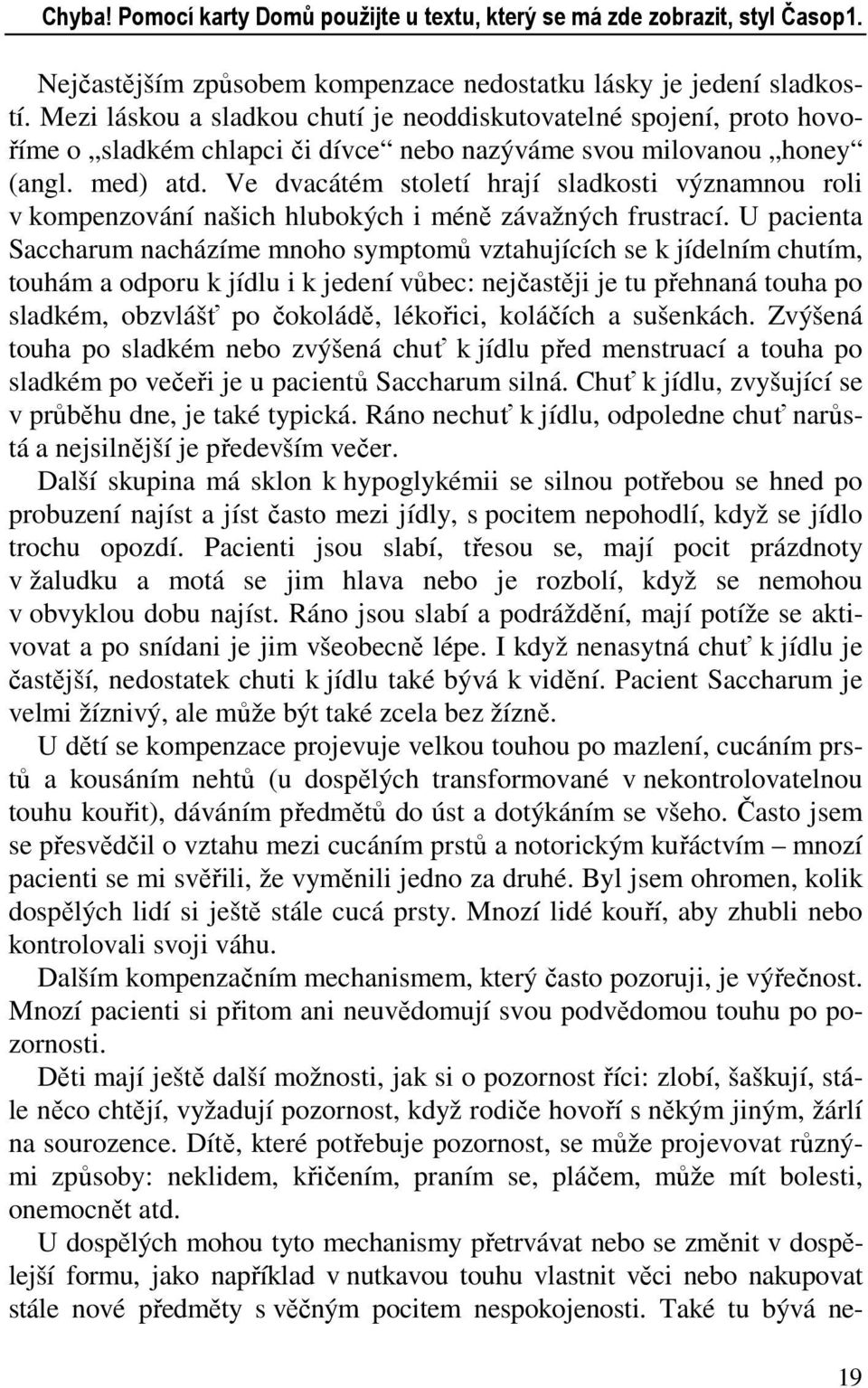 Ve dvacátém století hrají sladkosti významnou roli v kompenzování našich hlubokých i méně závažných frustrací.