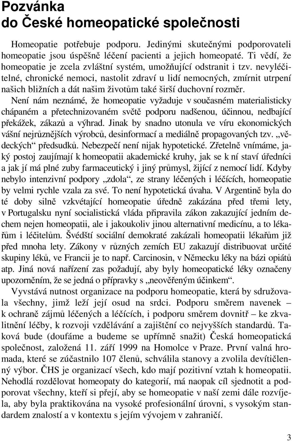 nevyléčitelné, chronické nemoci, nastolit zdraví u lidí nemocných, zmírnit utrpení našich bližních a dát našim životům také širší duchovní rozměr.