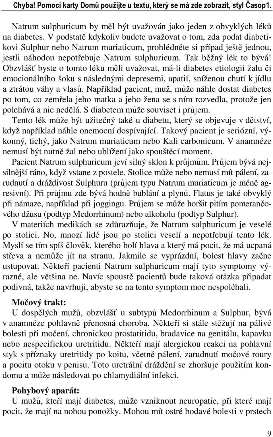 Tak běžný lék to bývá! Obzvlášť byste o tomto léku měli uvažovat, má-li diabetes etiologii žalu či emocionálního šoku s následnými depresemi, apatií, sníženou chutí k jídlu a ztrátou váhy a vlasů.