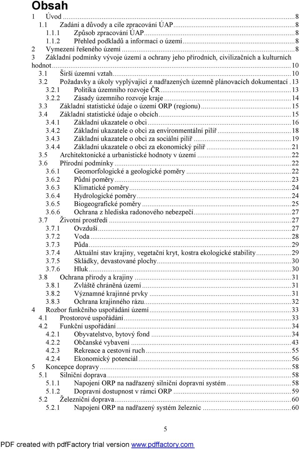 13 3.2.1 Politika územního rozvoje ČR...13 3.2.2 Zásady územního rozvoje kraje...14 3.3 Základní statistické údaje o území ORP (regionu)...15 3.4 Základní statistické údaje o obcích...15 3.4.1 Základní ukazatele o obci.