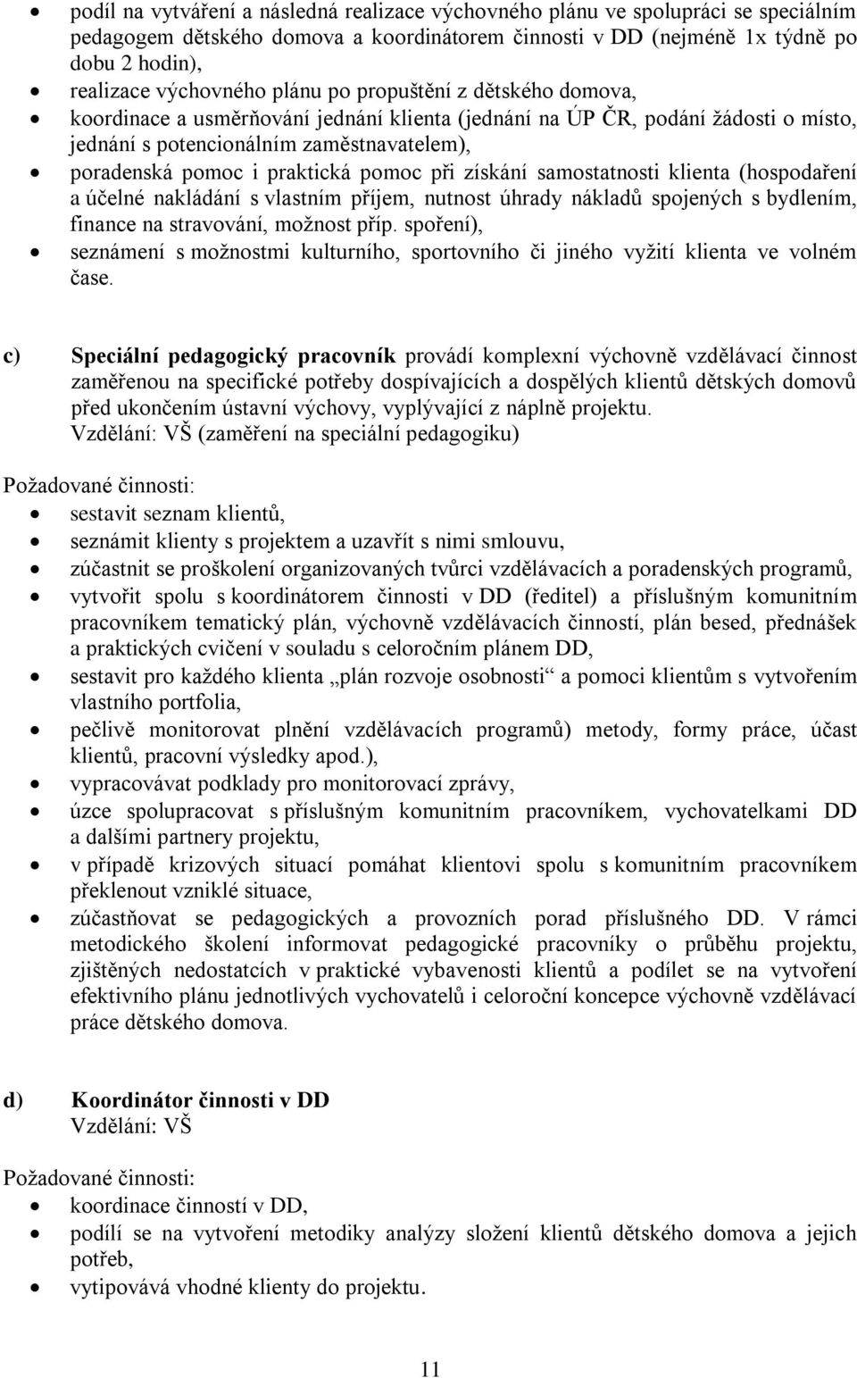 pomoc při získání samostatnosti klienta (hospodaření a účelné nakládání s vlastním příjem, nutnost úhrady nákladů spojených s bydlením, finance na stravování, možnost příp.