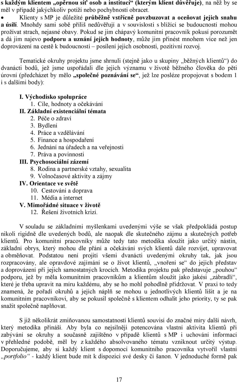 Mnohdy sami sobě příliš nedůvěřují a v souvislosti s blížící se budoucností mohou prožívat strach, nejasné obavy.