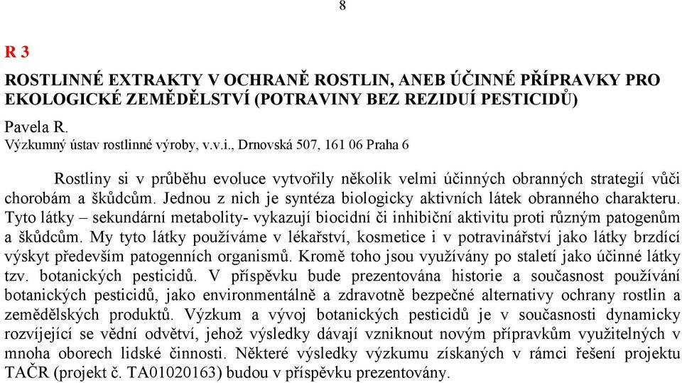 Jednou z nich je syntéza biologicky aktivních látek obranného charakteru. Tyto látky sekundární metabolity- vykazují biocidní či inhibiční aktivitu proti různým patogenům a škůdcům.