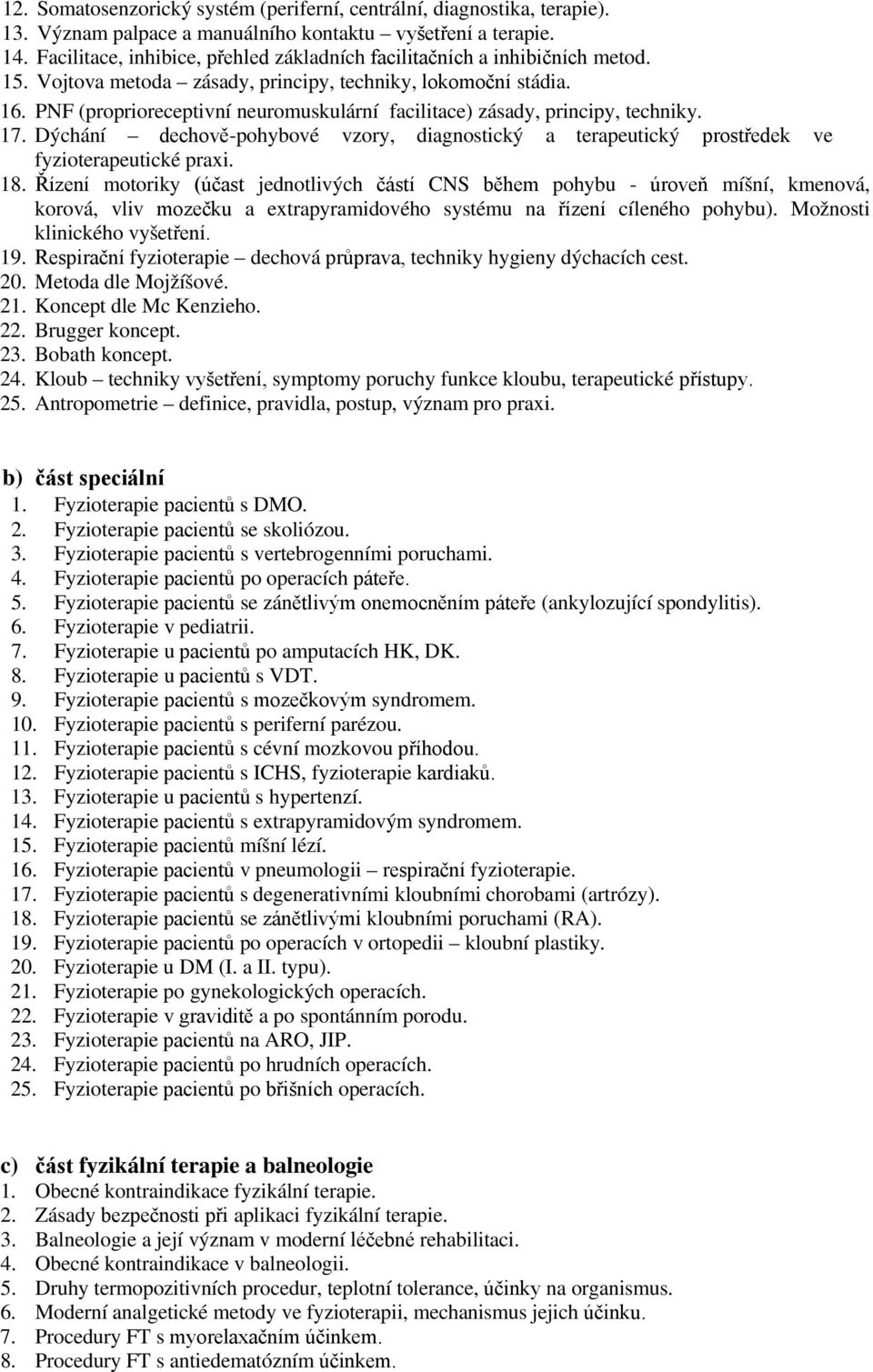 PNF (proprioreceptivní neuromuskulární facilitace) zásady, principy, techniky. 17. Dýchání dechově-pohybové vzory, diagnostický a terapeutický prostředek ve fyzioterapeutické praxi. 18.