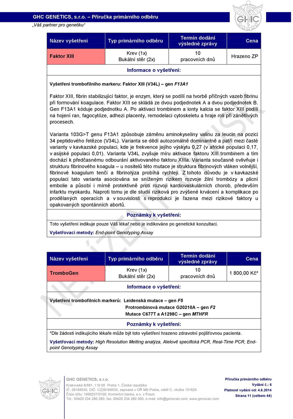 Po aktivaci trombinem a ionty kalcia se faktor XIII podílí na hojení ran, fagocytóze, adhezi placenty, remodelaci cytoskeletu a hraje roli při zánětlivých procesech.