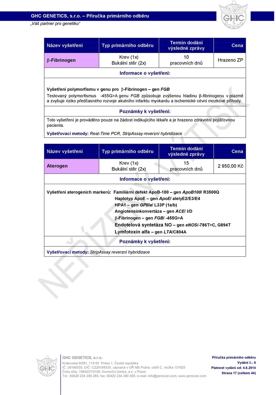 Vyšetřovací metody: Real-Time PCR, StripAssay reverzní hybridizace Aterogen 15 2 950,00 Kč Vyšetření aterogeních markerů: Familiární defekt ApoB-0 gen ApoB0/ R3500Q Haplotyp ApoE gen ApoE/