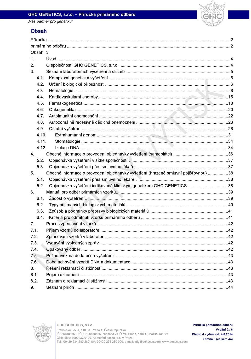 .. 23 4.9. Ostatní vyšetření... 28 4.. Extrahumánní genom... 31 4.11. Stomatologie... 34 4.12. Izolace DNA... 34 4. Obecné informace o provedení objednávky vyšetření (samoplátci)... 36 5.2. Objednávka vyšetření v sídle společnosti:.