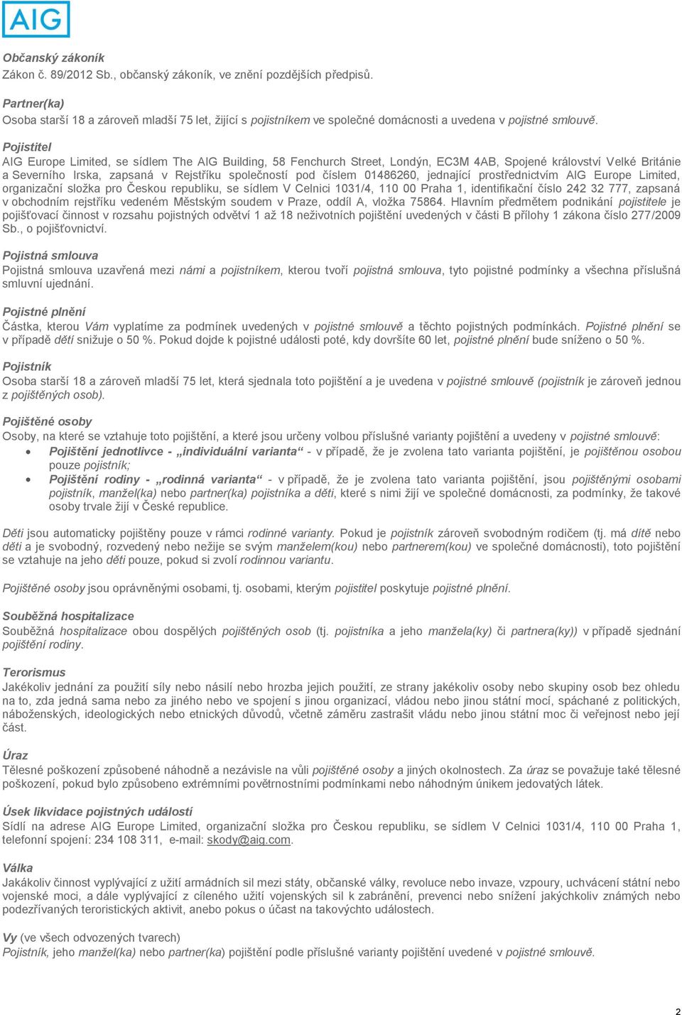 Pojistitel AIG Europe Limited, se sídlem The AIG Building, 58 Fenchurch Street, Londýn, EC3M 4AB, Spojené království Velké Británie a Severního Irska, zapsaná v Rejstříku společností pod číslem