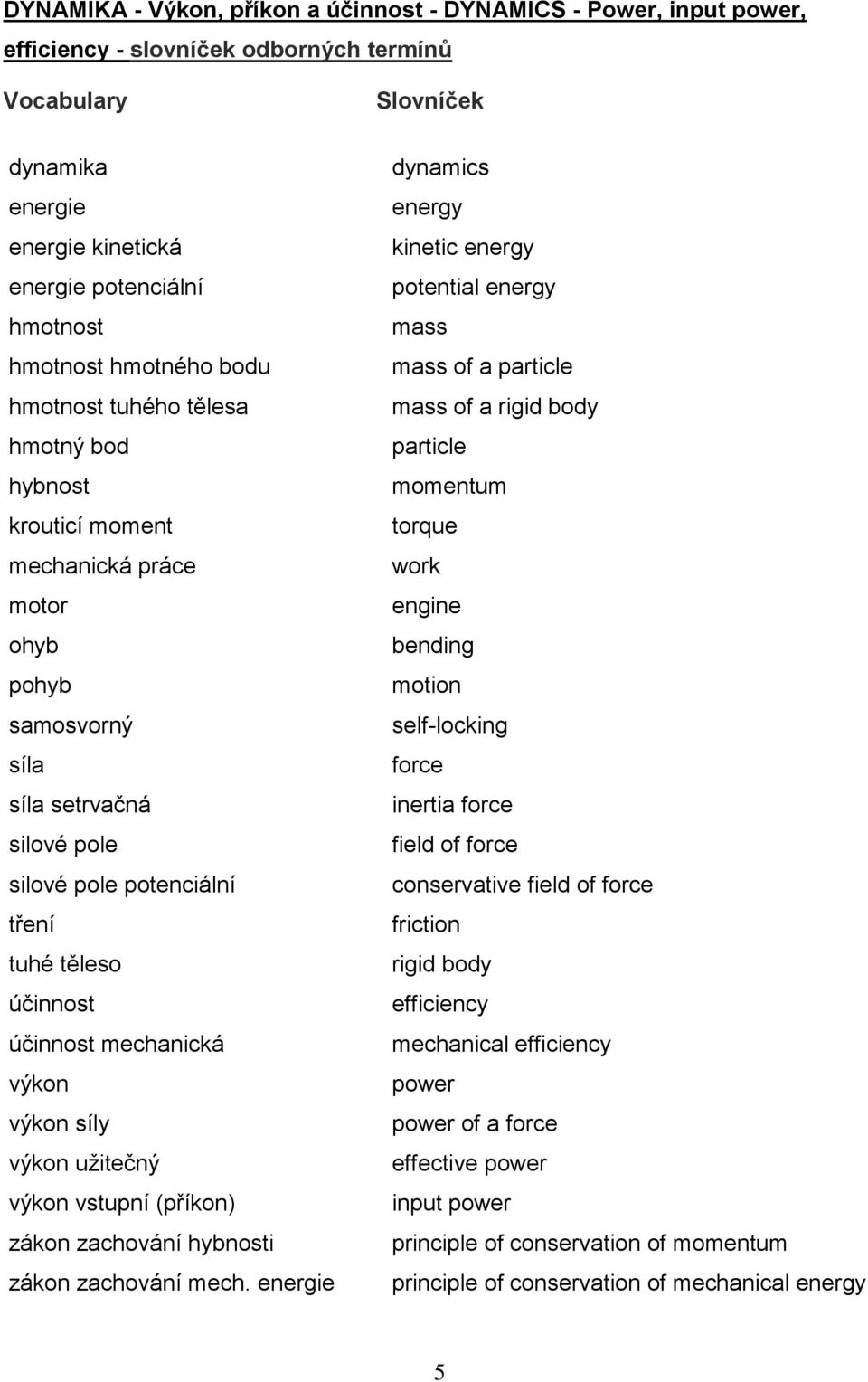 účinnost mechanická výkon výkon síly výkon užitečný výkon vstupní (příkon) zákon zachování hybnosti zákon zachování mech.