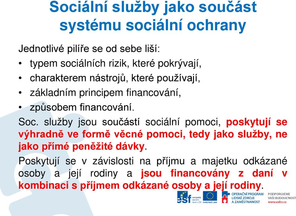 služby jsou součástí sociální pomoci, poskytují se výhradně ve formě věcné pomoci, tedy jako služby, ne jako přímé peněžité