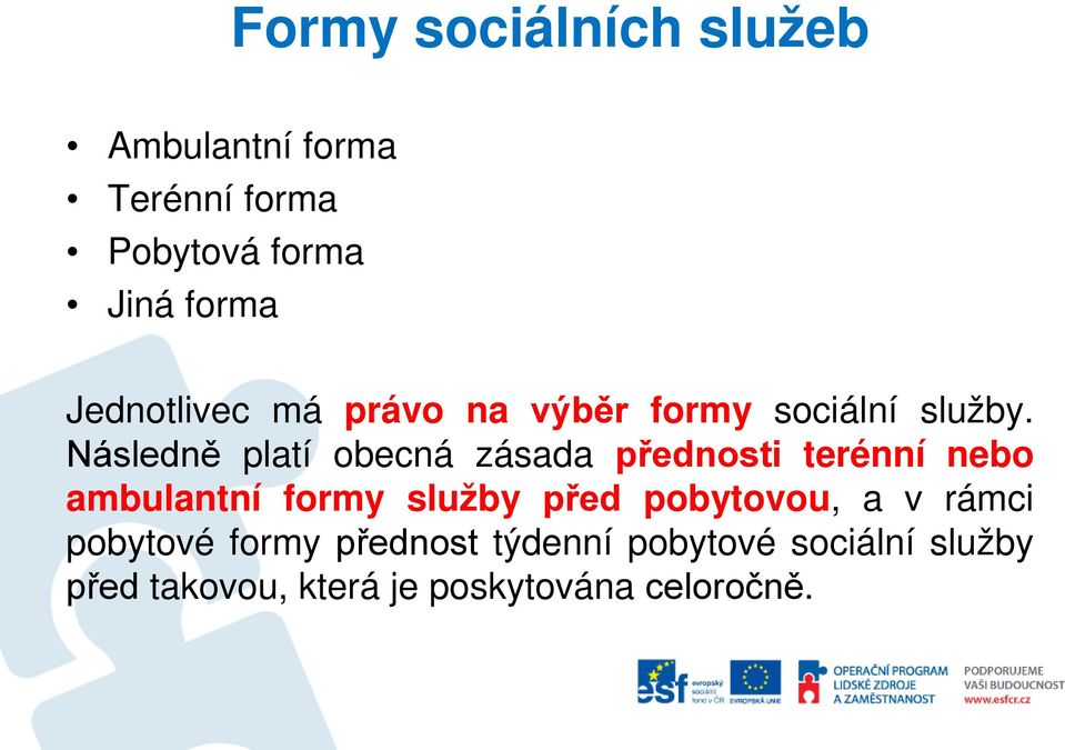 Následně platí obecná zásada přednosti terénní nebo ambulantní formy služby před