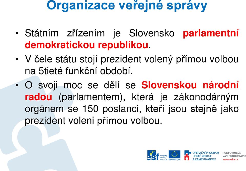 V čele státu stojí prezident volený přímou volbou na 5tieté funkční období.