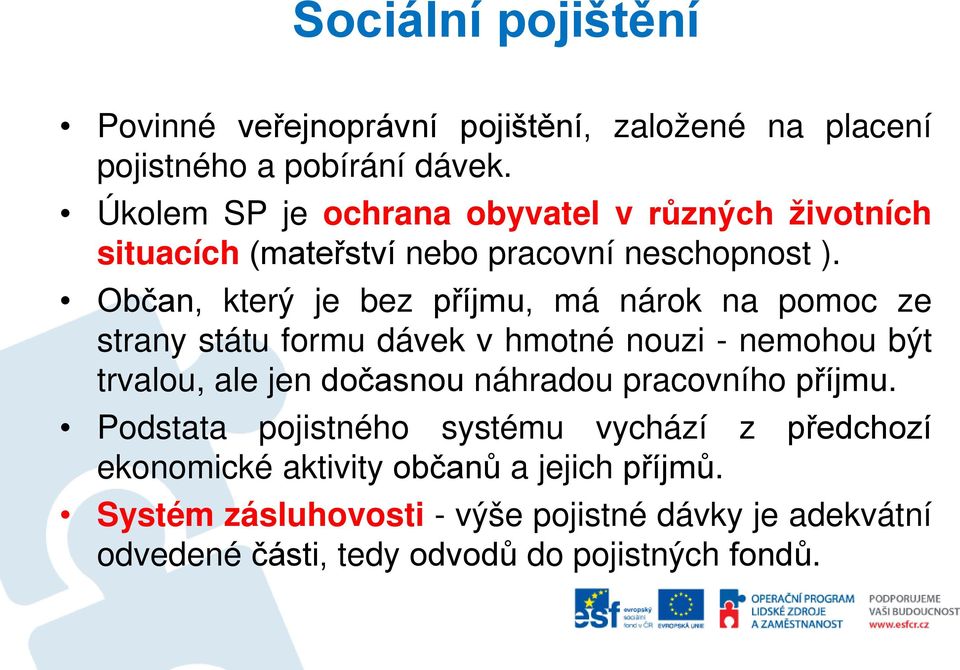 Občan, který je bez příjmu, má nárok na pomoc ze strany státu formu dávek v hmotné nouzi - nemohou být trvalou, ale jen dočasnou náhradou