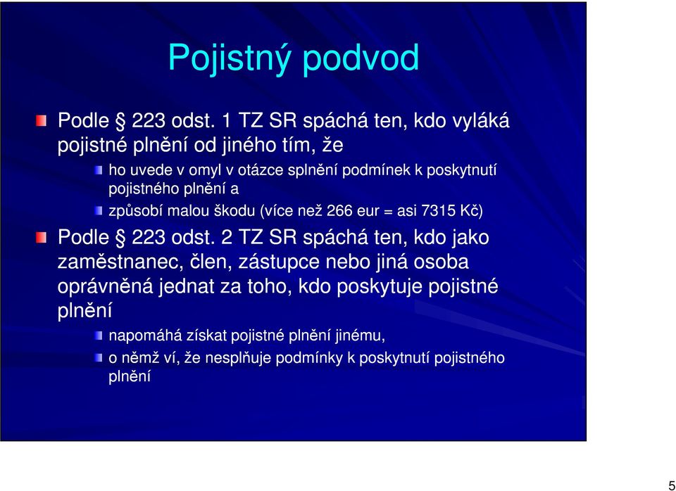 poskytnutí pojistného plnění a způsobí malou škodu (více než 266 eur = asi 7315 Kč) Podle 223 odst.