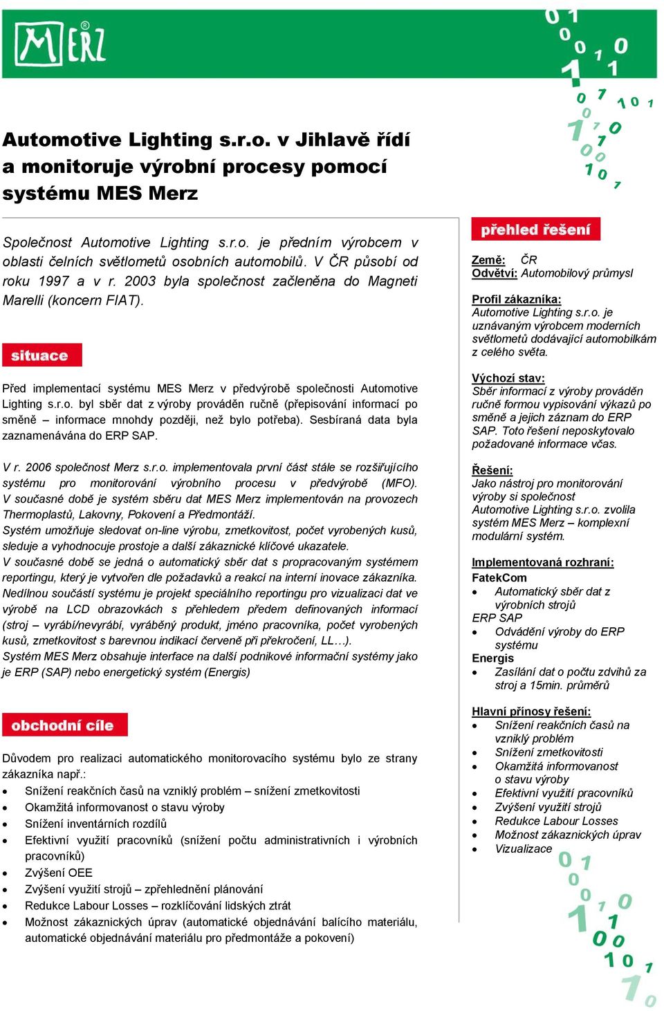 Sesbíraná data byla zaznamenávána do ERP SAP. V r. 2006 společnost Merz s.r.o. implementovala první část stále se rozšiřujícího systému pro monitorování výrobního procesu v předvýrobě (MFO).