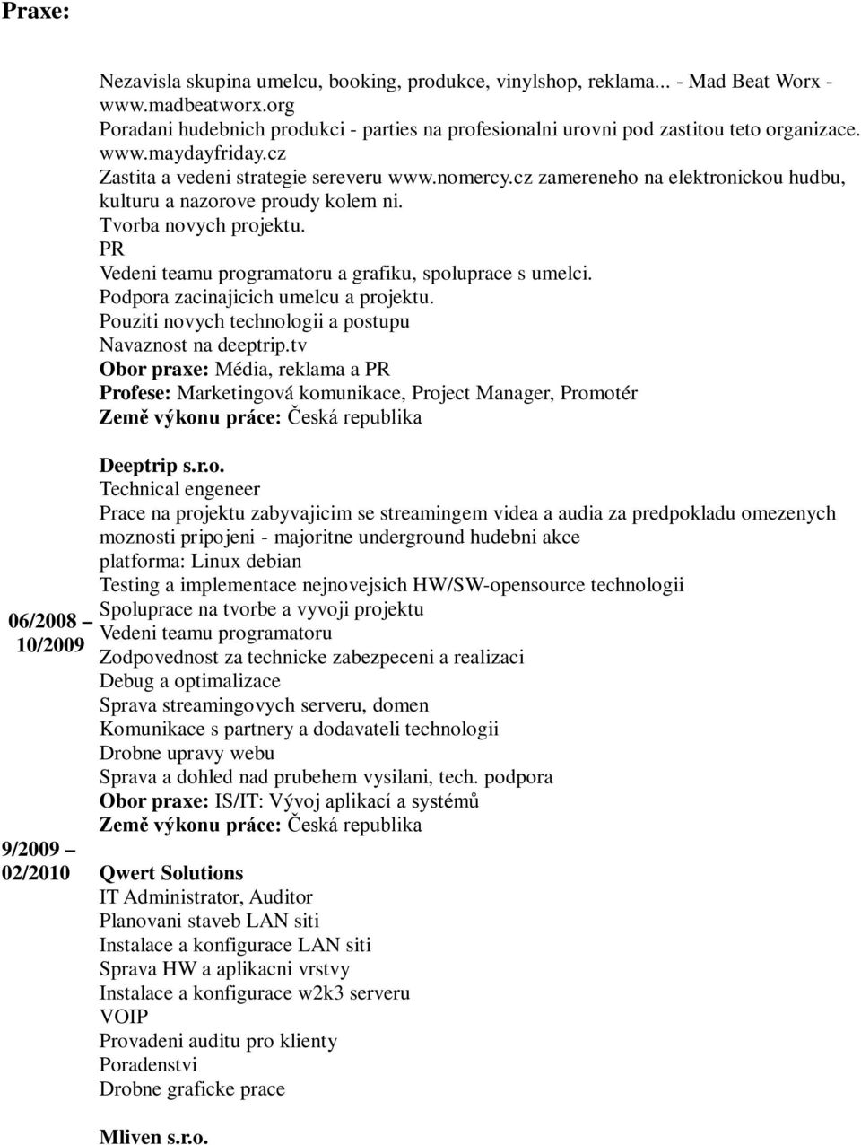 cz zamereneho na elektronickou hudbu, kulturu a nazorove proudy kolem ni. Tvorba novych projektu. PR Vedeni teamu programatoru a grafiku, spoluprace s umelci. Podpora zacinajicich umelcu a projektu.