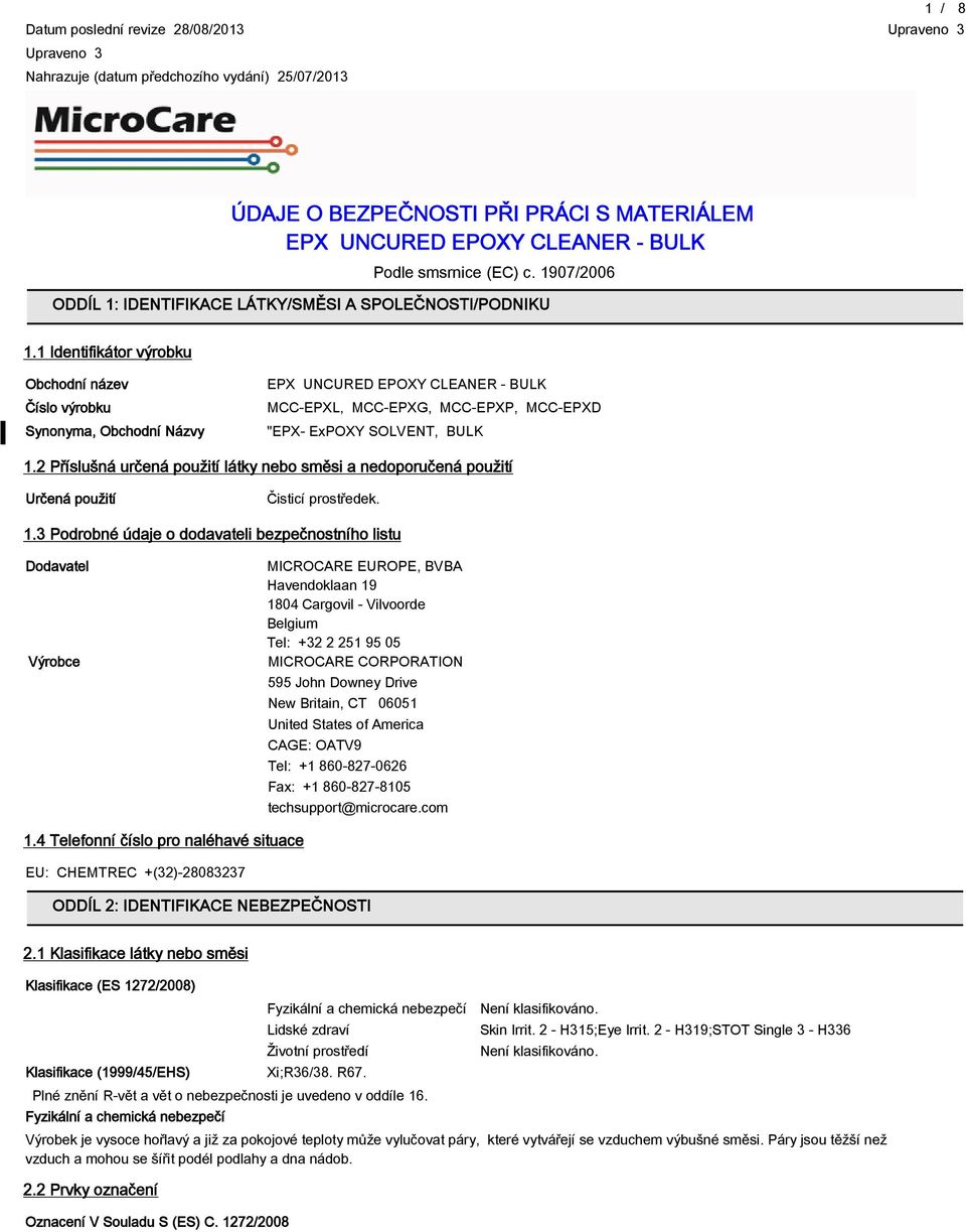 1 Identifikátor výrobku Obchodní název Číslo výrobku Synonyma, Obchodní Názvy EPX UNCURED EPOXY CLEANER - BULK MCC-EPXL, MCC-EPXG, MCC-EPXP, MCC-EPXD "EPX- ExPOXY SOLVENT, BULK 1.