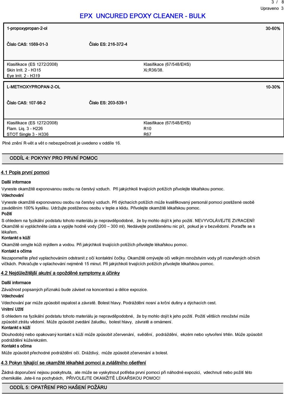3 - H226 STOT Single 3 - H336 Klasifikace (67/548/EHS) R10 R67 Plné znění R-vět a vět o nebezpečnosti je uvedeno v oddíle 16. ODDÍL 4: POKYNY PRO PRVNÍ POMOC 4.