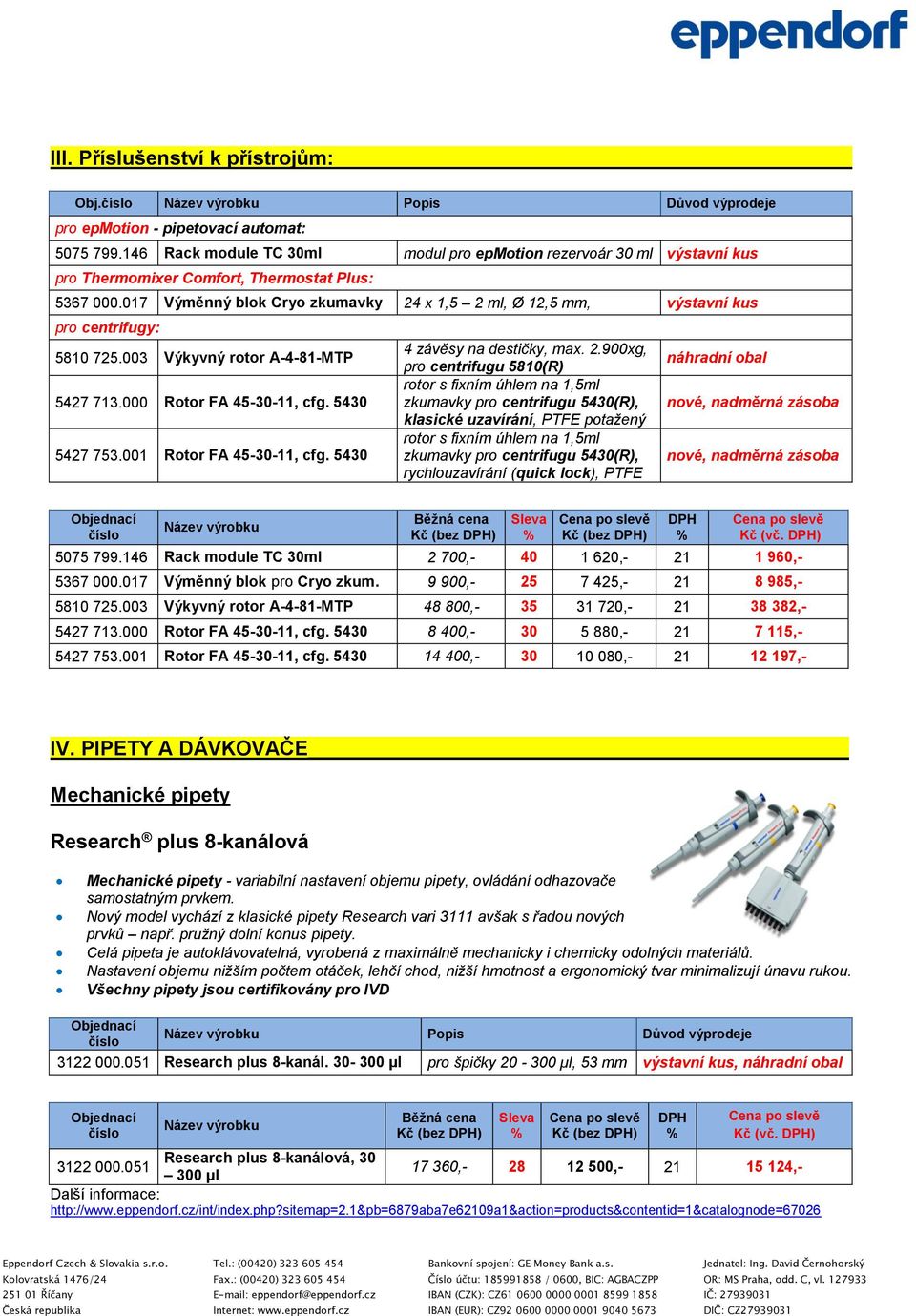 017 Výměnný blok Cryo zkumavky 24 x 1,5 2 ml, Ø 12,5 mm, výstavní kus pro centrifugy: 5810 725.003 Výkyvný rotor A-4-81-MTP 5427 713.000 Rotor FA 45-30-11, cfg. 5430 5427 753.