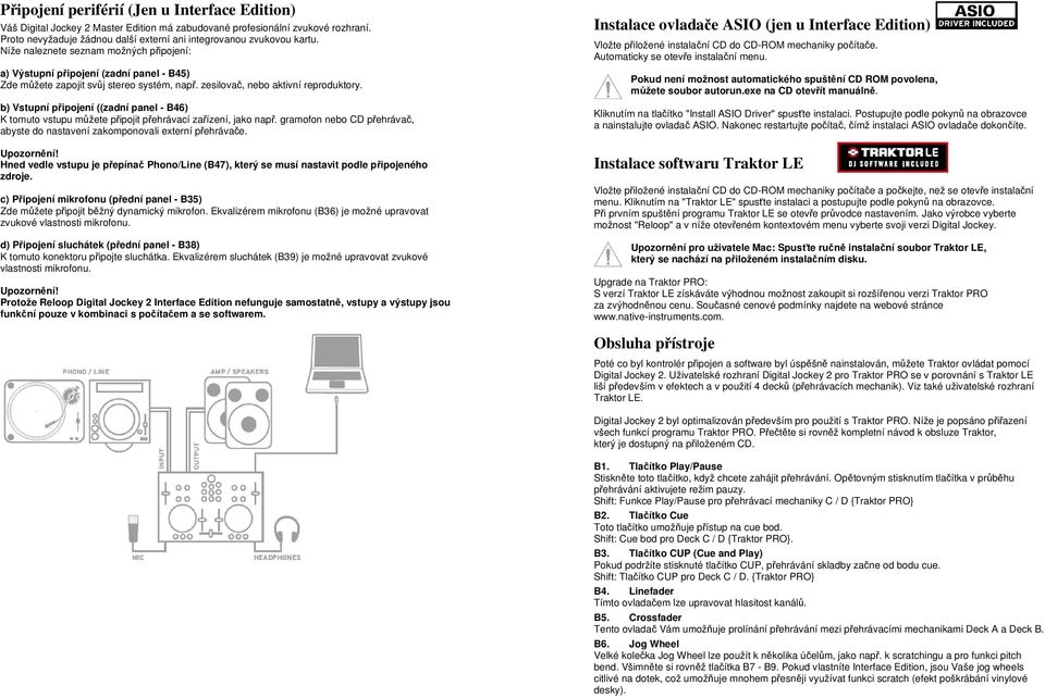 b) Vstupní připojení ((zadní panel - B46) K tomuto vstupu můžete připojit přehrávací zařízení, jako např. gramofon nebo CD přehrávač, abyste do nastavení zakomponovali externí přehrávače. Upozornění!