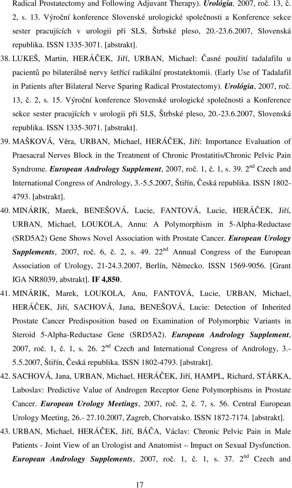 [abstrakt]. 38. LUKEŠ, Martin, HERÁČEK, Jiří, URBAN, Michael: Časné použití tadalafilu u pacientů po bilaterálně nervy šetřící radikální prostatektomii.