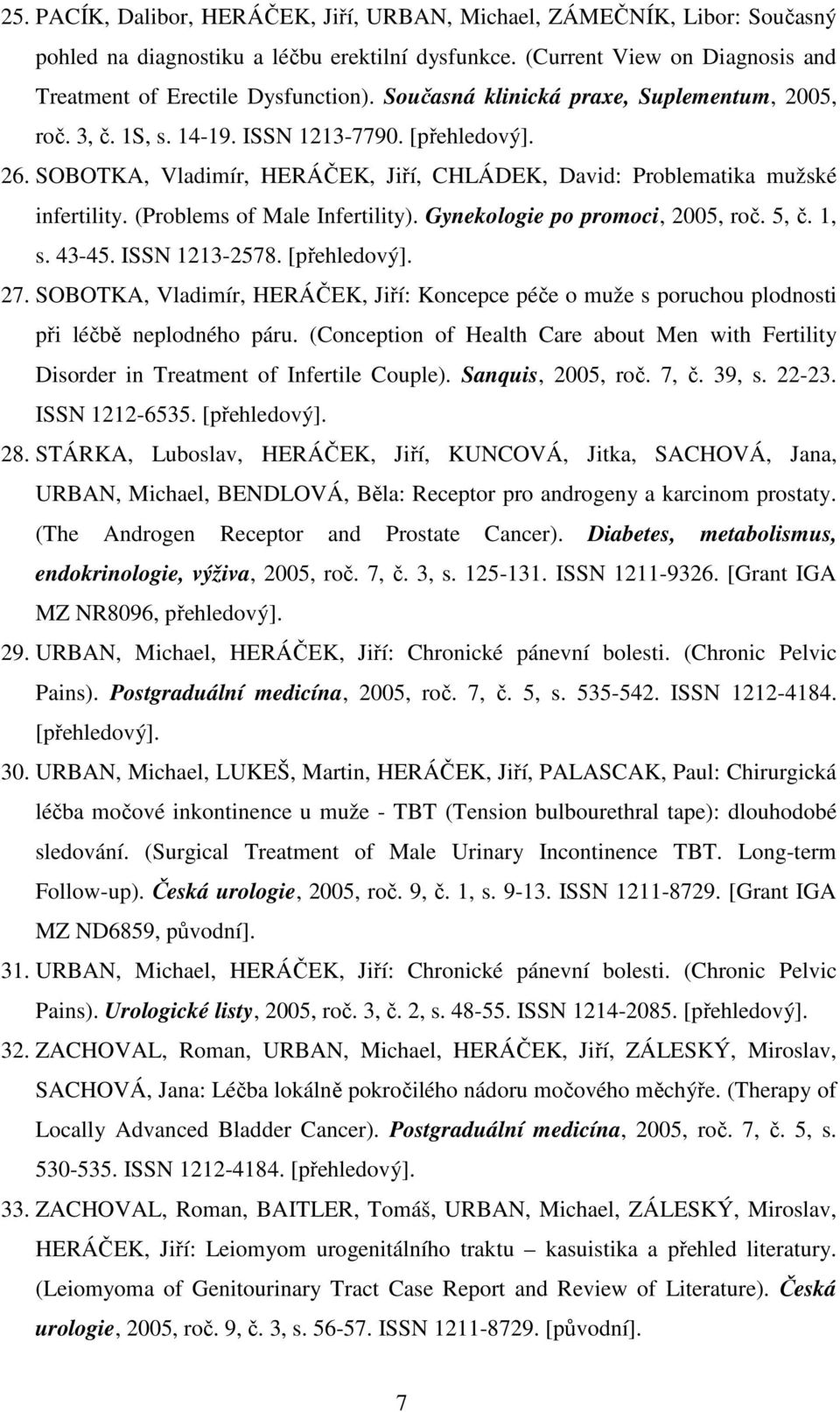 (Problems of Male Infertility). Gynekologie po promoci, 2005, roč. 5, č. 1, s. 43-45. ISSN 1213-2578. [přehledový]. 27.