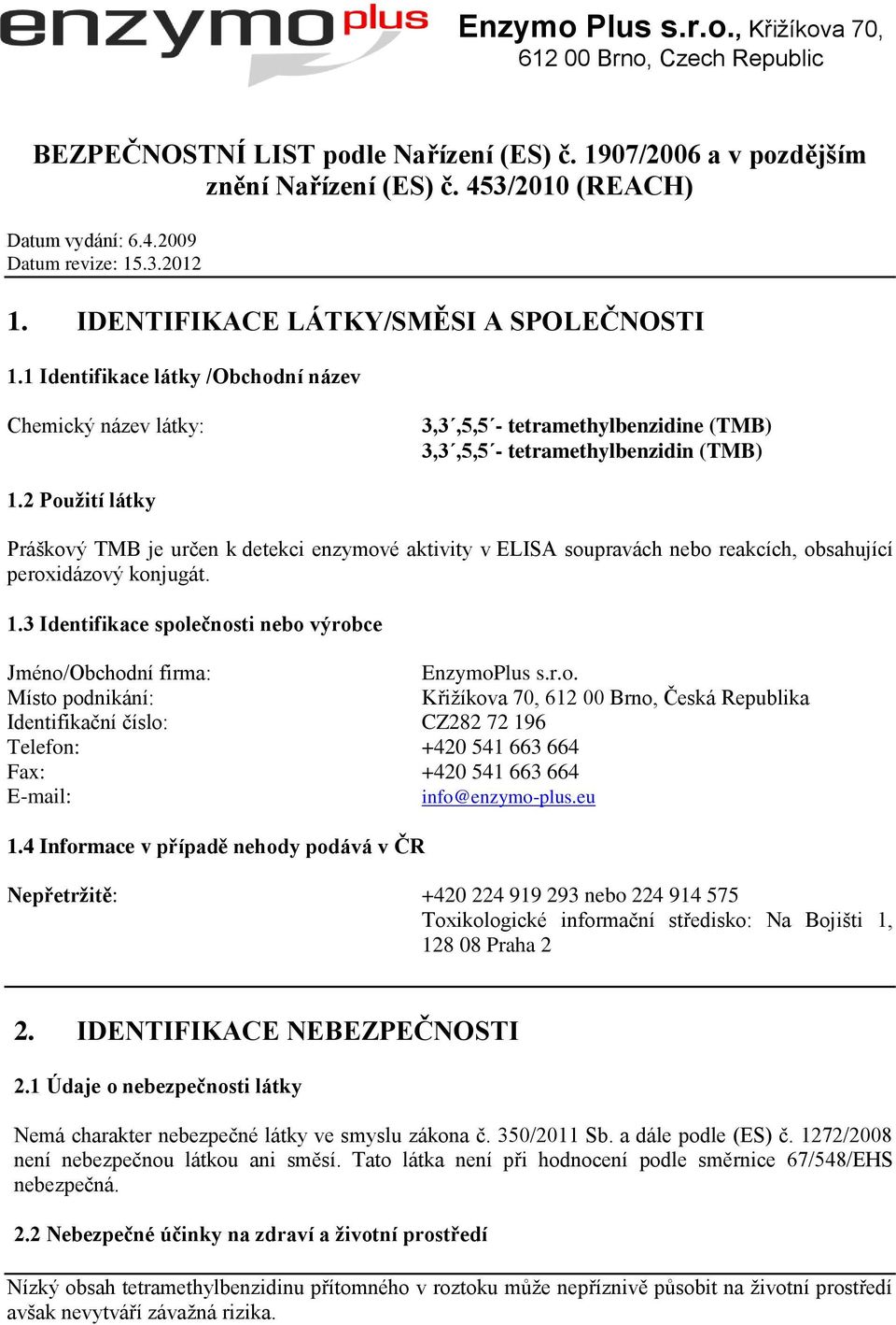 2 Použití látky Práškový TMB je určen k detekci enzymové aktivity v ELISA soupravách nebo reakcích, obsahující peroxidázový konjugát. 1.