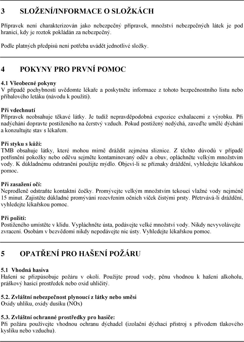 1 Všeobecné pokyny V případě pochybností uvědomte lékaře a poskytněte informace z tohoto bezpečnostního listu nebo příbalového letáku (návodu k použití).