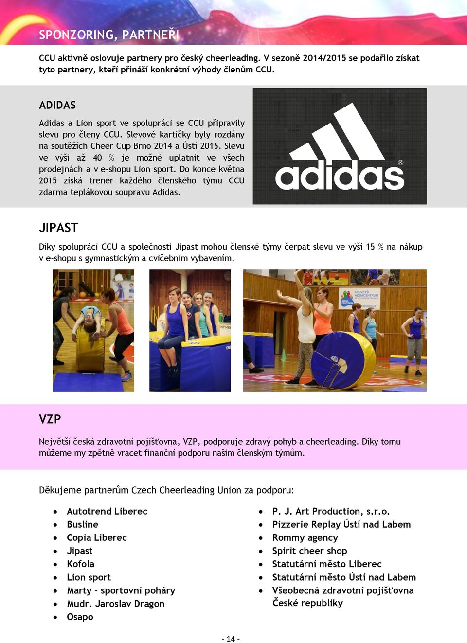 Slevu ve výši až 40 % je možné uplatnit ve všech prodejnách a v e-shopu Lion sport. Do konce května 2015 získá trenér každého členského týmu CCU zdarma teplákovou soupravu Adidas.